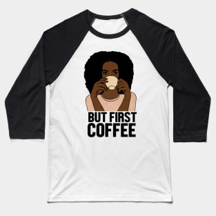 But First Coffee, Afro Woman, Coffee Lover Baseball T-Shirt